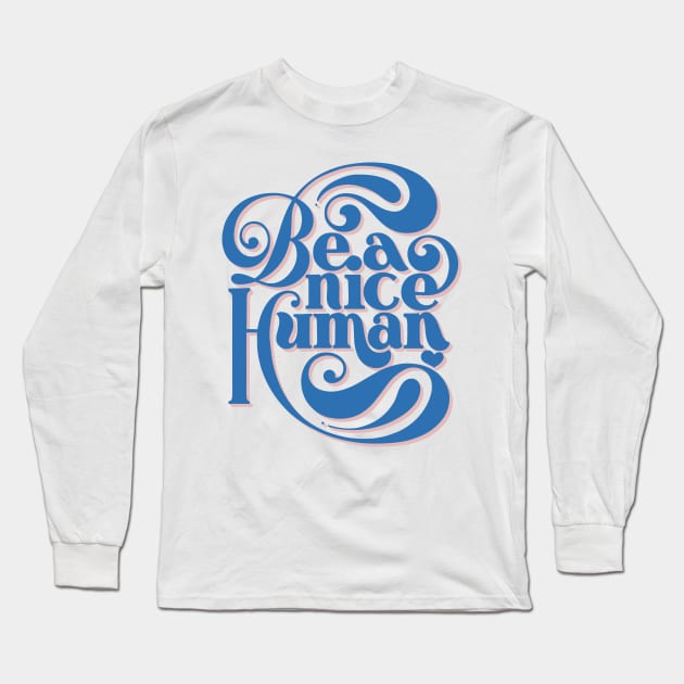 Be A Nice Human Long Sleeve T-Shirt by noviajonatan